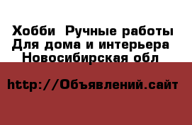 Хобби. Ручные работы Для дома и интерьера. Новосибирская обл.